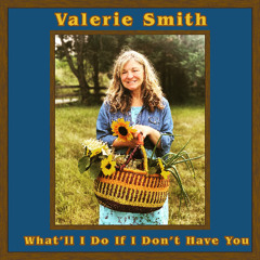 Valerie Smith - What'll I Do If I Don't Have You
