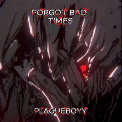FORGOT BAD TIMES