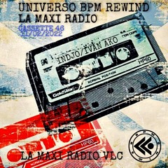 UNIVERSO BPM REWIND Cassette 46 - 11/02/22 - LA MAXI RADIO -