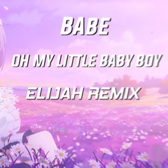 Babe - Oh My Little Baby Boy (Elijah Remix)