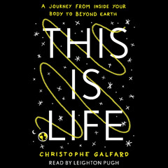 This Is Life: A Journey from Inside Your Body to Beyond Earth by Christophe Galfard (sample)