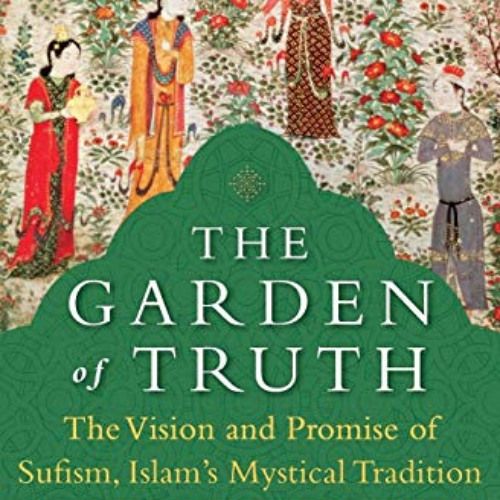 [Get] KINDLE 📰 The Garden of Truth: The Vision and Promise of Sufism, Islam's Mystic