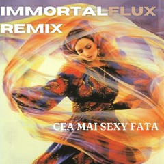 Cea Mai Sexy Fata (ImmortalFlux REMIX)