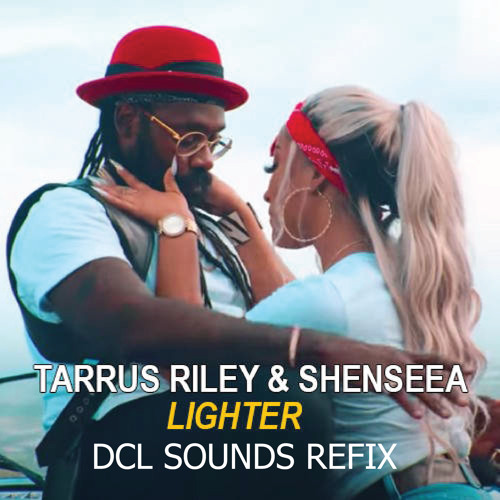 Tarrus Riley ft Shenseea - Lighter (DCL SOUNDS REFIX)