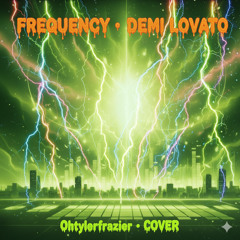 Frequency- Ohtylerfrazier Cover (Demi Lovato)