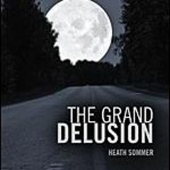 [Read] Online The Grand Delusion BY : Heath Sommer