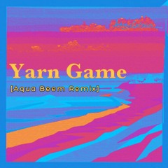 Yarn Game [Aqua Beem Remix]