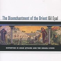 ❤PDF✔ The Disenchantment of the Orient: Expertise in Arab Affairs and the Israeli State