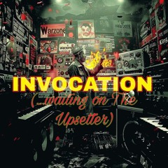 INVOCATION (...waiting on The Upsetter)