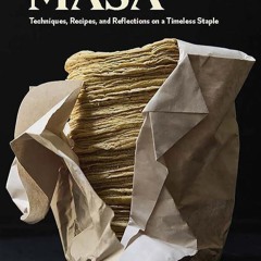 ✔Kindle⚡️ Masa: Techniques, Recipes, and Reflections on a Timeless Staple