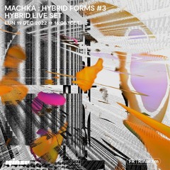 Machka : Hybrid forms #3 - hybrid live set - 19 Décembre 2022