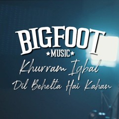Khurram Iqbal | Dil Behelta Hai Kahan | Bigfoot Music