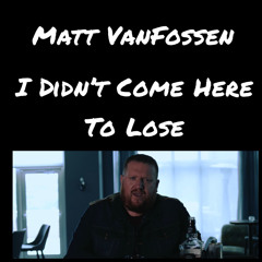 I Didn't Come Here To Lose