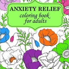 READ ⚡️ DOWNLOAD Anxiety Relief Coloring Book for Adults: 50 Relaxing Flowers of Mindfulness and Str