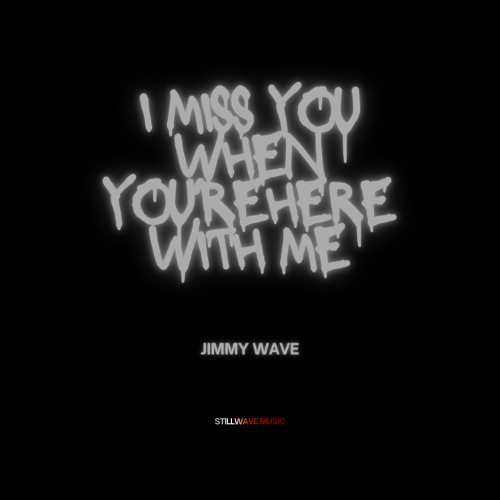 I MISS YOU WHEN YOU'RE HERE