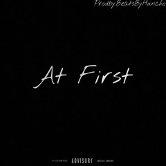 At First (prodby.BeatsByHuncho)