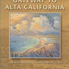 [Get] [KINDLE PDF EBOOK EPUB] Gateway to Alta California: The Expedition to San Diego