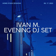 IVAN M. EVENING DJ SET - LOFI/PROGRESSIVE/HOUSE/ELECTRONICA MIX