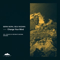 Berni Mora, Seiji Niizawa - Change Your Mind (Return To Saturn Remix)