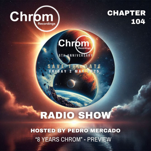 Chrom Radio Show - Chapter 104 : "8 Years CHROM"-Preview - Hosted & Mixed by Pedro Mercado