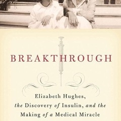 ❤[READ]❤ Breakthrough: Elizabeth Hughes, the Discovery of Insulin, and the Making of a