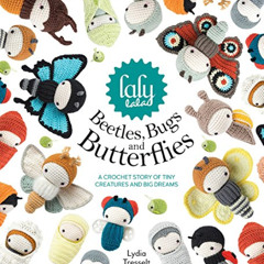 [Download] PDF ☑️ lalylala's Beetles, Bugs and Butterflies: A Crochet Story of Tiny C