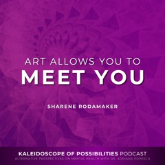 Art Allows You To Meet You - Kaleidoscope Of Possibilities Episode 90 Clip with Sharene Rodamaker