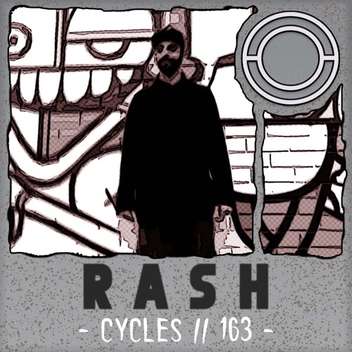 Cycles // 163 - R A S H (techno, deep, hypnotic)