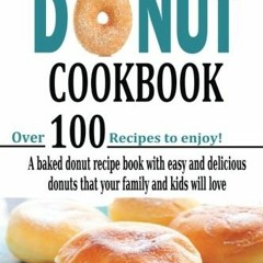 Read pdf The Donut Cookbook: A Baked Donut Recipe Book with Easy and Delicious Donuts that your Fami