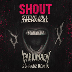 TECHNIKAL X STEVE HILL - SHOUT (FABIOMAEN SCHRANZ REMIX)