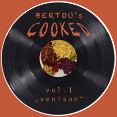 BERTOU`s COOKED_vol.1 - "venison edition"