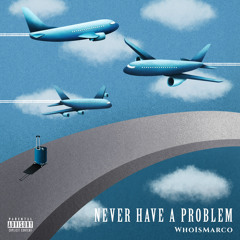 Never Have a Problem (Follow on Spotify - WhoIsMarco, IG - @WHO.SMARCO)