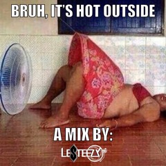 Bruh, Its Hot Outside