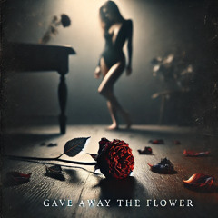 Gave Away The Flower