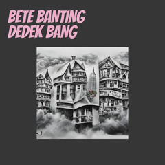Bete Banting Dedek Bang