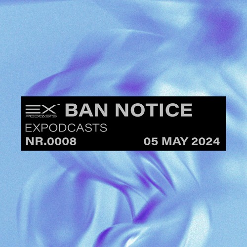 Expodcasts 0008 - Ban Notice