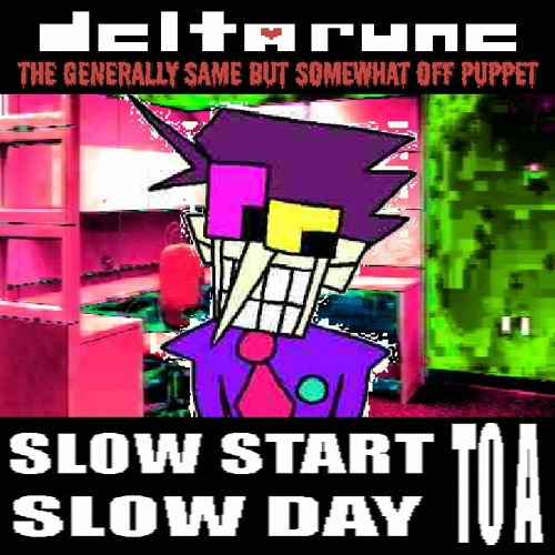 [Deltarune: TGSBSOffPuppet] SLOW START (to a) SLOW DAY
