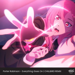 Porter Robinson - Everything Goes On | CHILLBIRD REMIX