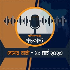 বণিক বার্তা পডকাস্ট 21 March 2023 (দেশের বার্তা)