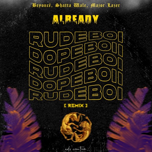 Already - Beyoncé, Shatta Wale, Major Lazer [ DopeBoii + RudeBoi Remix