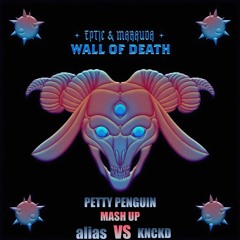 MARAUDA & EPTIC - WALL OF DEATH [REMIX] (PETTY PENGUIN MASH UP)ALIAS VS KNCKD