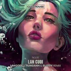 Lan Cuoi | SICKCODE pres. LAKODE & HUNGANH & SLAPPY Remix
