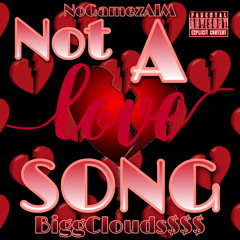 Not A LOVE Song  - NoGamezAIM x BiggClouds$$$