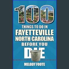 <PDF> 📚 100 Things to Do in Fayetteville, North Carolina, Before You Die (100 Things to Do Before