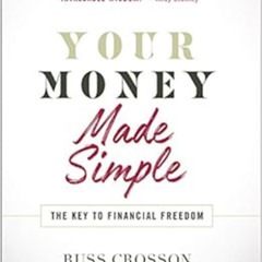 [Read] EPUB 📑 Your Money Made Simple: The Key to Financial Freedom by Russ Crosson [