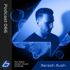 066- Raresh Rush  - Black Seven Music Podcast