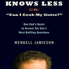 [Access] KINDLE 📑 Father Knows Less, or: "Can I Cook My Sister?": One Dad's Quest to