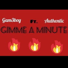 Gimmie a Minute- Gam3boy Ft. Authentic