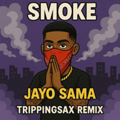 Smoke Jayo Sama (TrippingSax Remix) (Free Download)