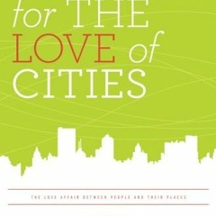 free EBOOK 📝 For the Love of Cities: The love affair between people and their places